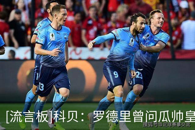 [流言板]科贝：罗德里曾问瓜帅皇萨2选1该去哪，瓜帅建议他去巴萨